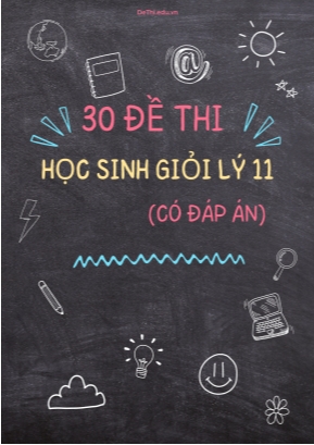 Bộ 30 Đề thi học sinh giỏi Lý 11 (Có đáp án)